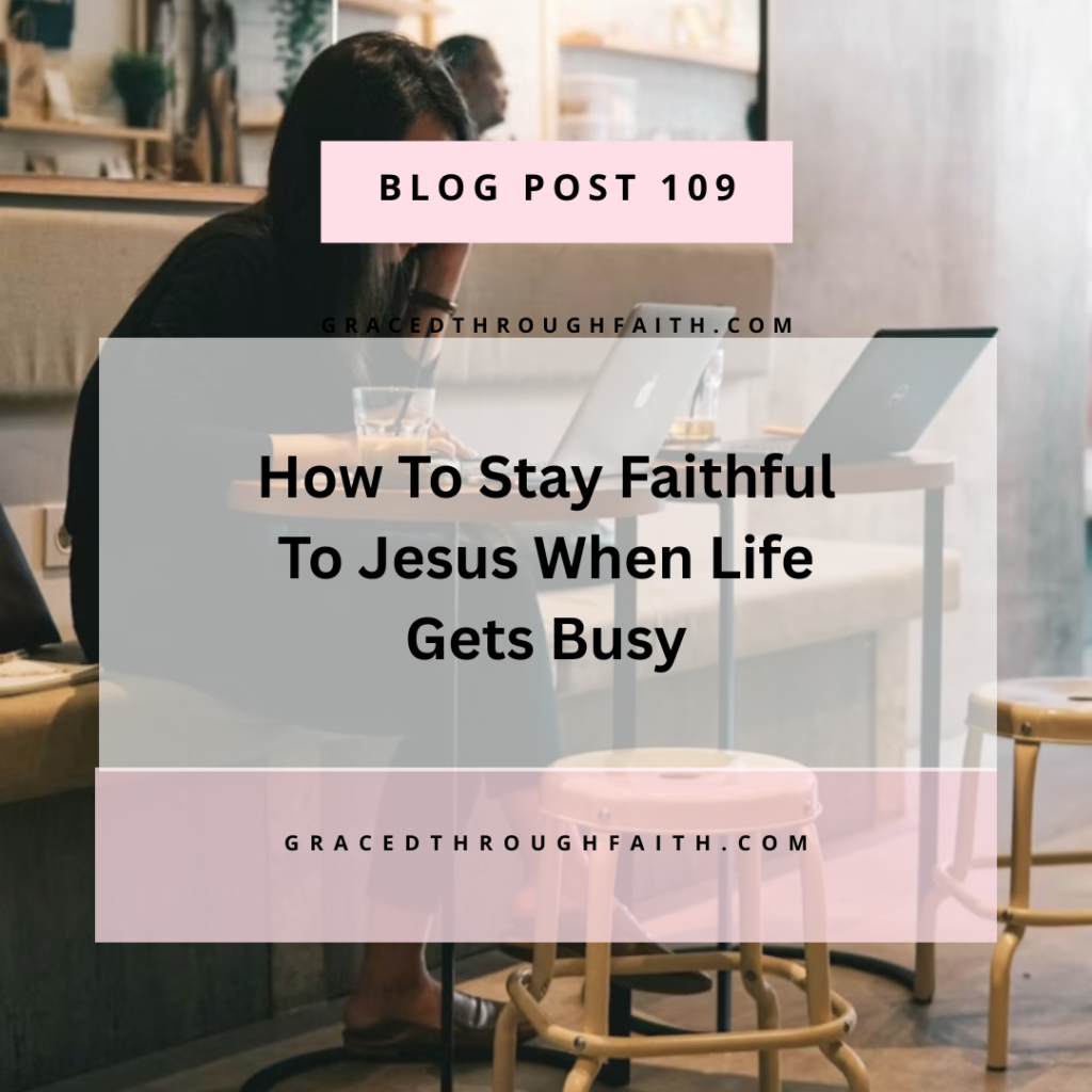 How to stay faithful to Jesus when life gets busy