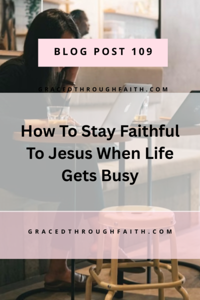 How to stay faithful to Jesus when life gets busy